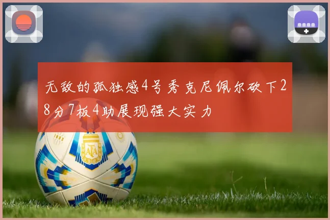 无敌的孤独感4号秀克尼佩尔砍下28分7板4助展现强大实力